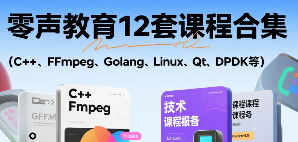 【教程】零声教育12套课程合集（C++、FFmpeg、Golang、Linux、Qt、DPDK等）MP4 