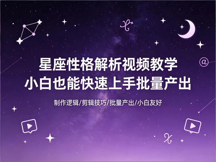 星座号变现课|性格解析视频从制作到批量产出全流程【72.9MB】 星座号变现课|性格解析视频从制作到批量产出全流程【72.9MB】